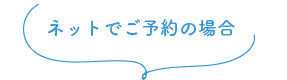 ネットでご予約の場合